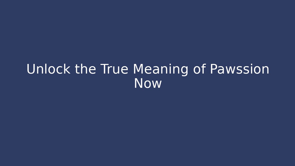 Unlock the True Meaning of Pawssion Now