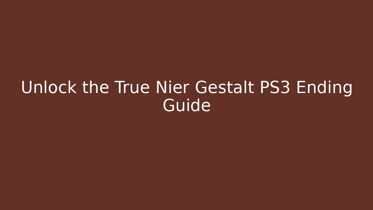 Unlock the True Nier Gestalt PS3 Ending Guide