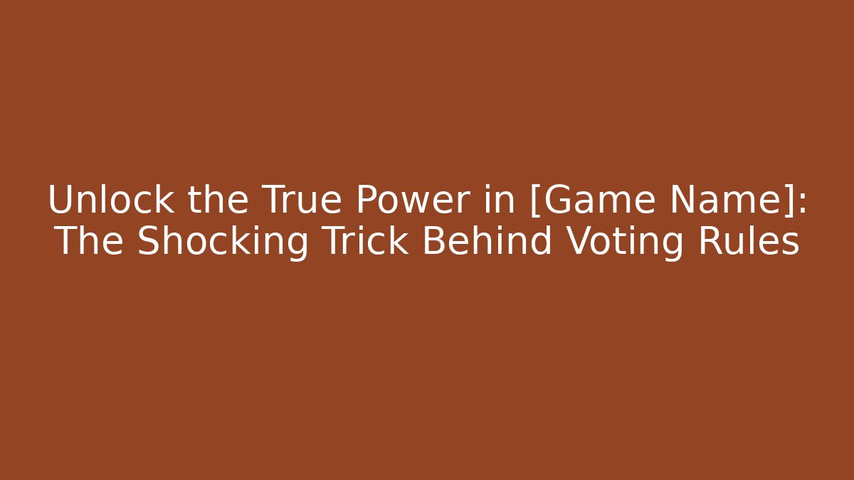 Unlock the True Power in [Game Name]: The Shocking Trick Behind Voting Rules