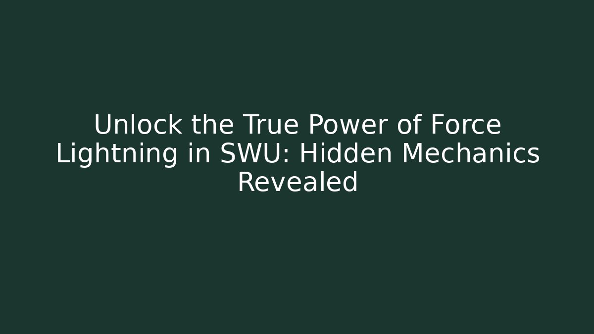 Unlock the True Power of Force Lightning in SWU: Hidden Mechanics Revealed