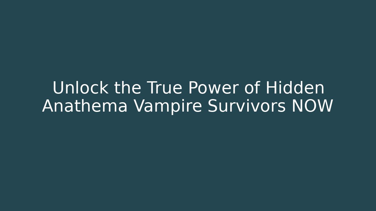 Unlock the True Power of Hidden Anathema Vampire Survivors NOW