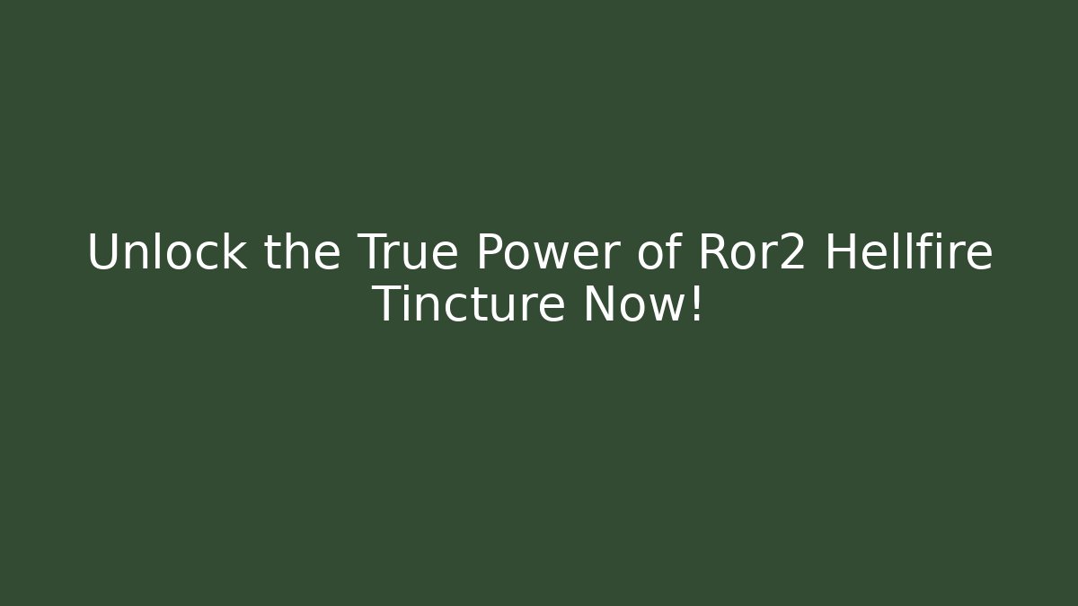 Unlock the True Power of Ror2 Hellfire Tincture Now!