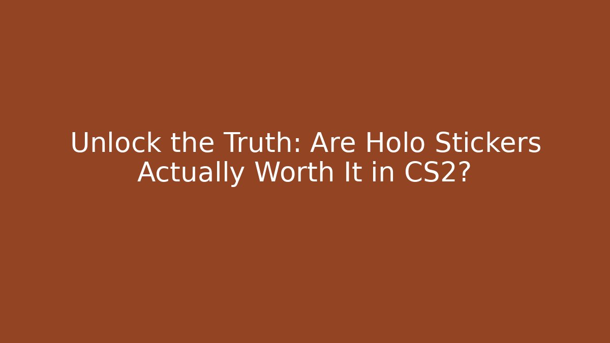 Unlock the Truth: Are Holo Stickers Actually Worth It in CS2?
