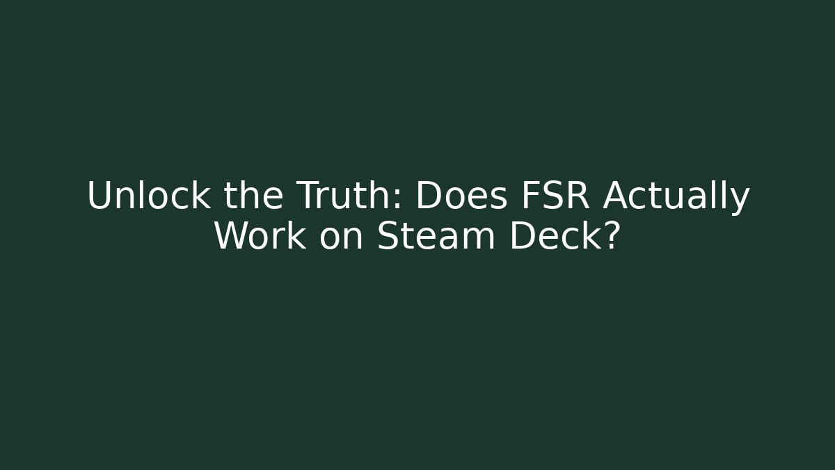 Unlock the Truth: Does FSR Actually Work on Steam Deck?