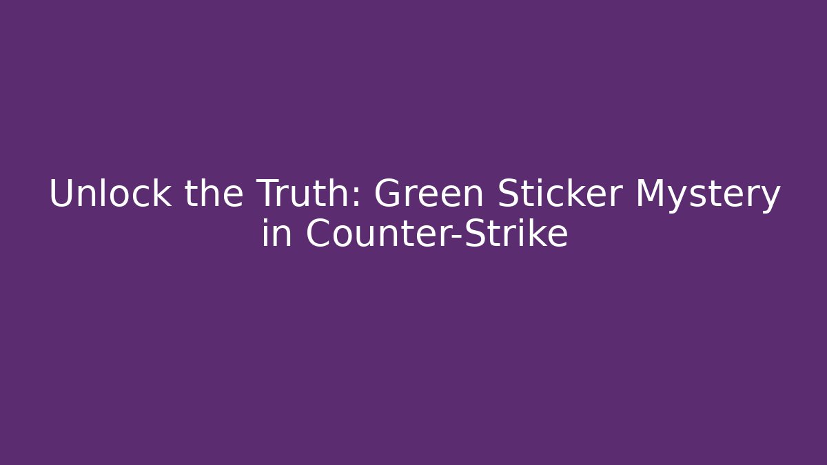 Unlock the Truth: Green Sticker Mystery in Counter-Strike