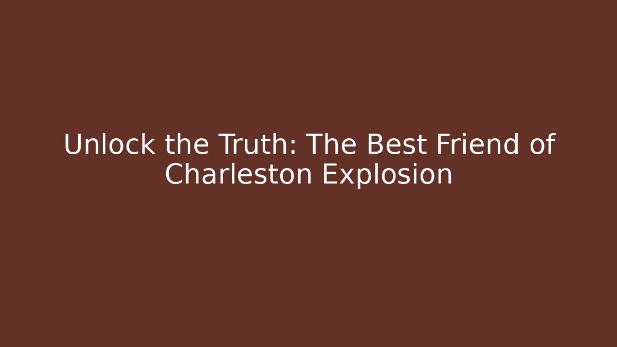 Unlock the Truth: The Best Friend of Charleston Explosion