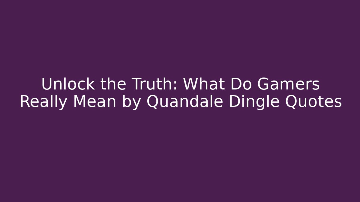 Unlock the Truth: What Do Gamers Really Mean by Quandale Dingle Quotes