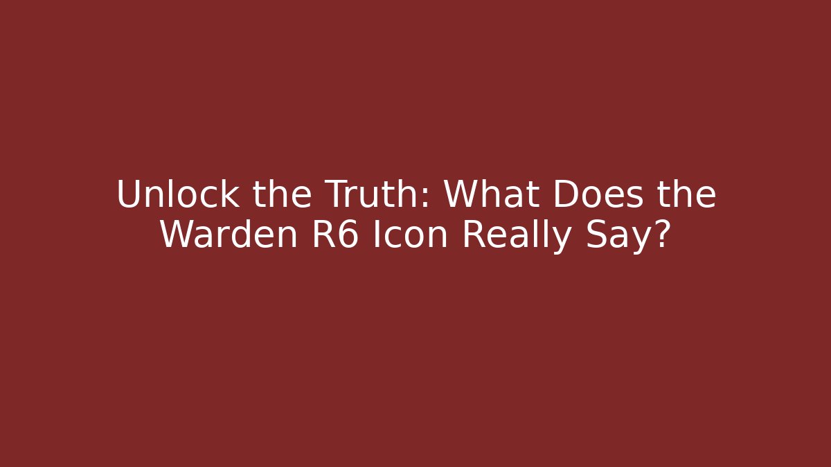 Unlock the Truth: What Does the Warden R6 Icon Really Say?