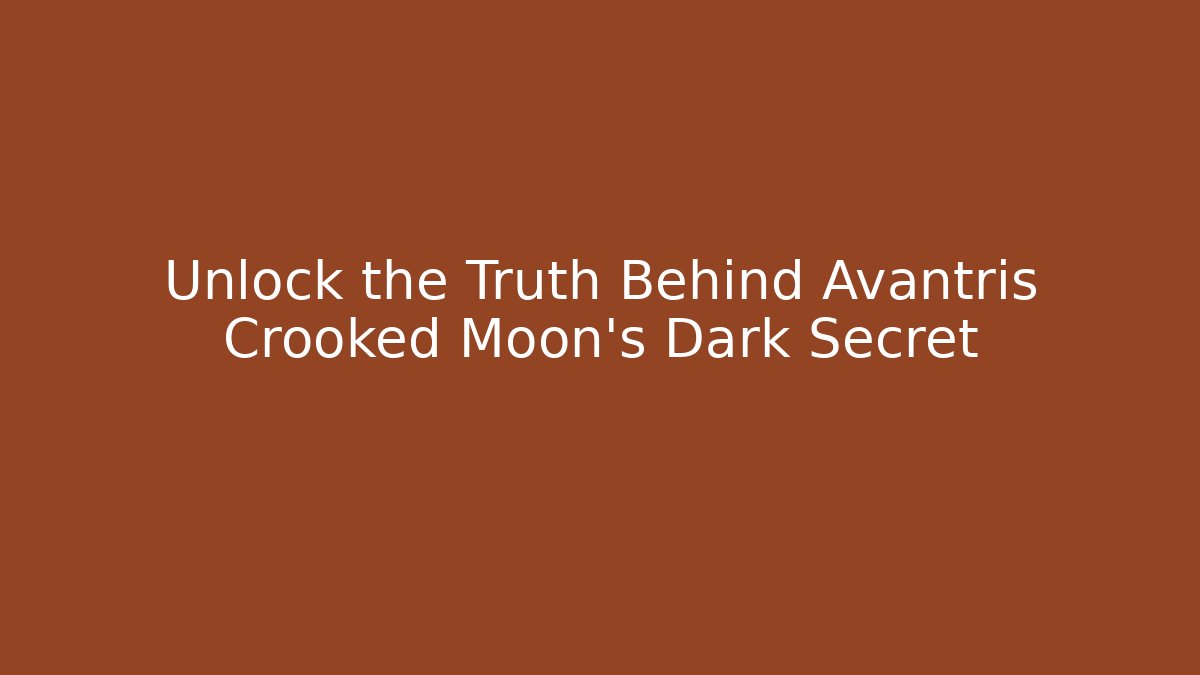 Unlock the Truth Behind Avantris Crooked Moon's Dark Secret