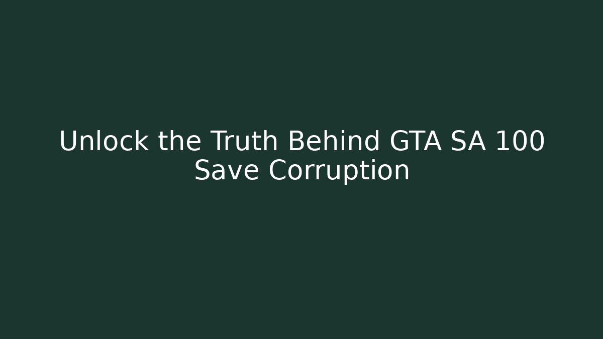Unlock the Truth Behind GTA SA 100 Save Corruption