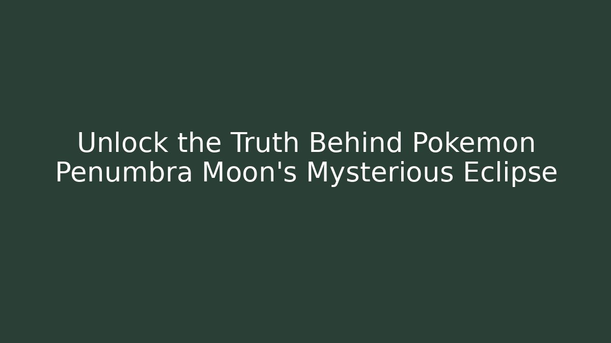 Unlock the Truth Behind Pokémon Penumbra Moon's Mysterious Eclipse