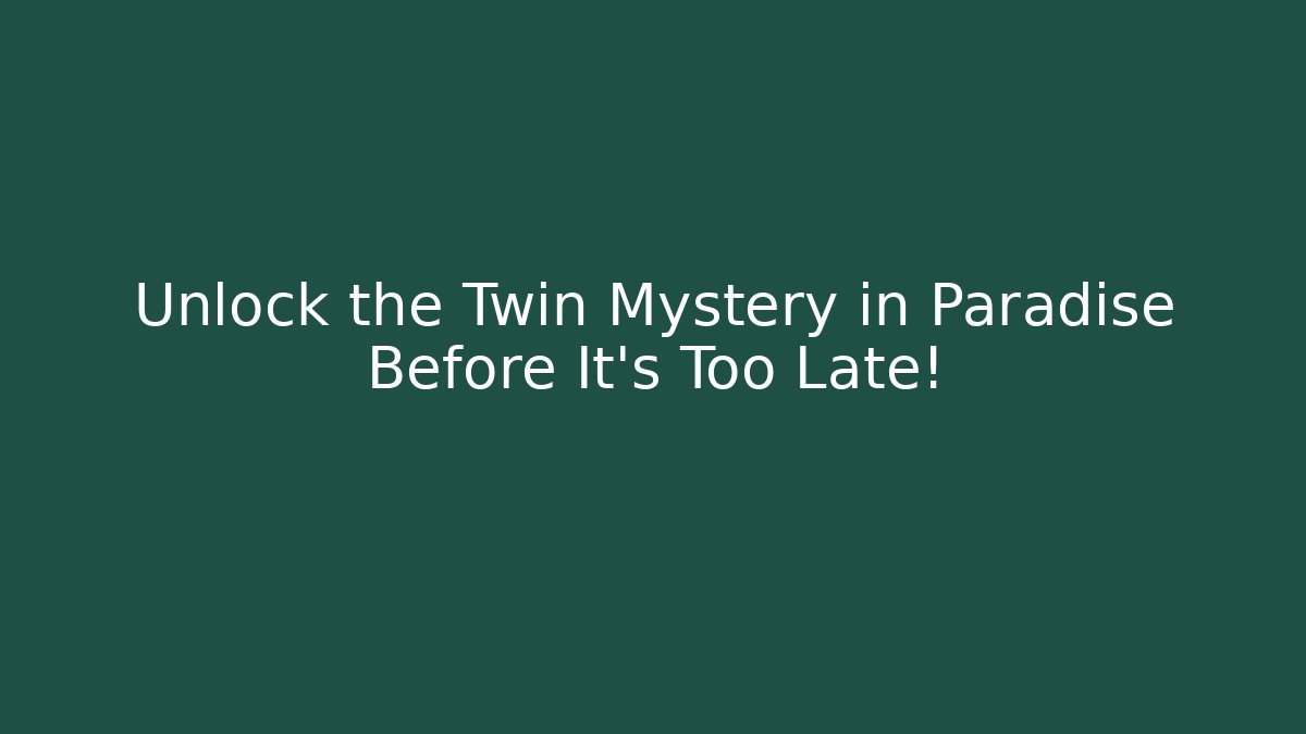Unlock the Twin Mystery in Paradise Before It's Too Late!