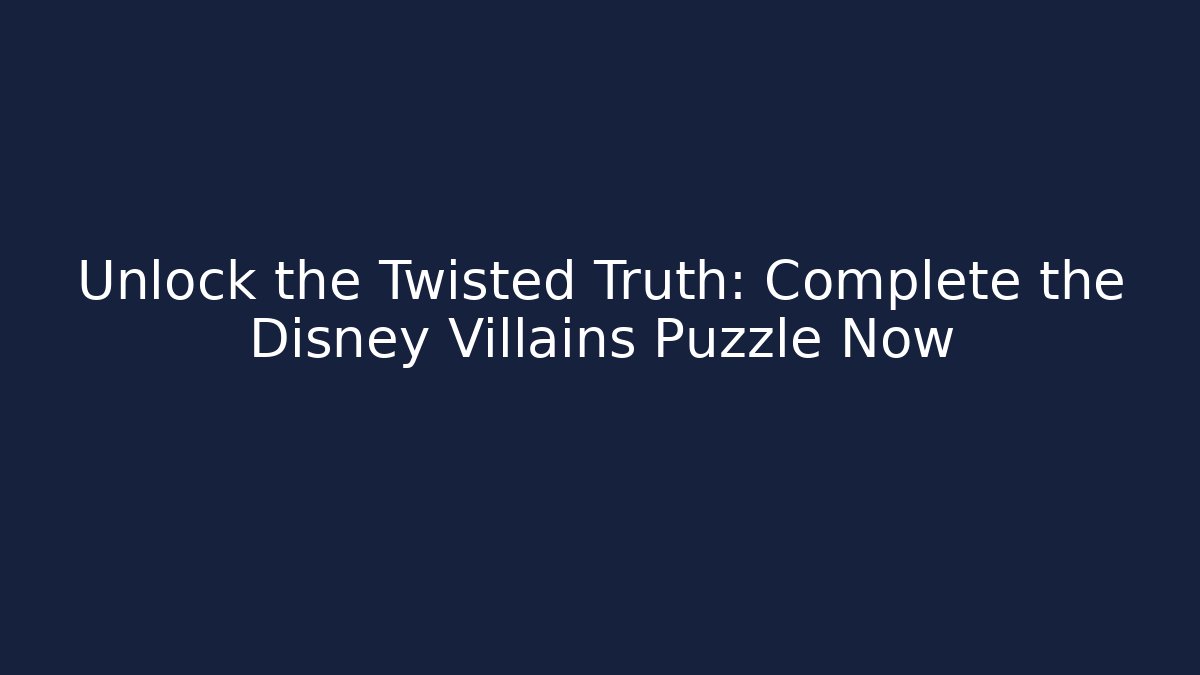 Unlock the Twisted Truth: Complete the Disney Villains Puzzle Now