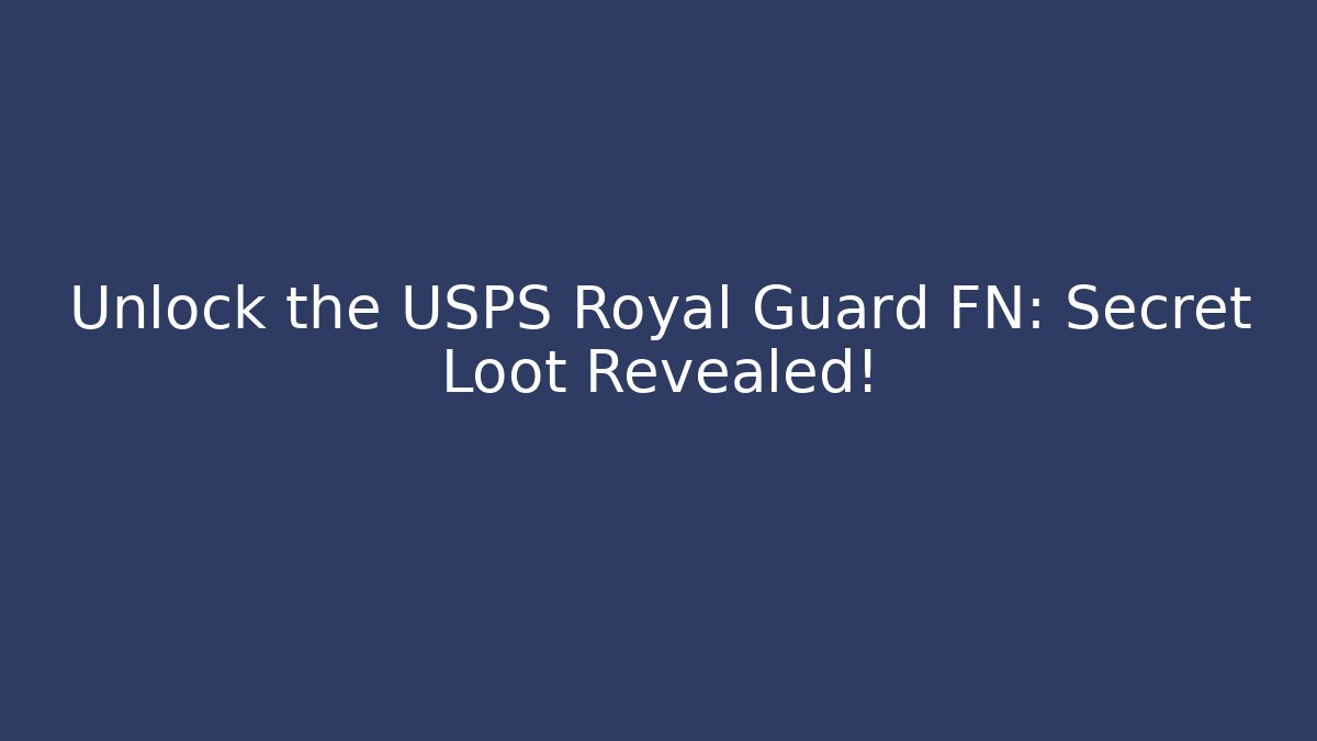 Unlock the USPS Royal Guard FN: Secret Loot Revealed! - Método de Aprovação