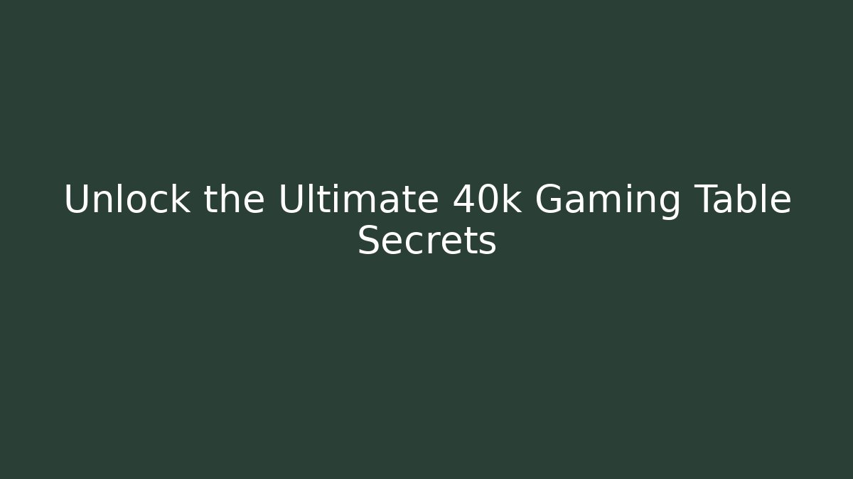 Unlock the Ultimate 40k Gaming Table Secrets - Método de Aprovação