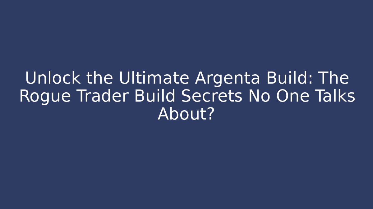 Unlock the Ultimate Argenta Build: The Rogue Trader Build Secrets No One Talks About? - Método de Aprovação