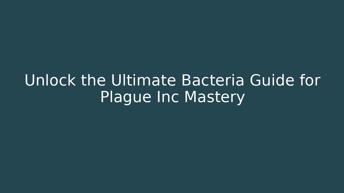 Unlock the Ultimate Bacteria Guide for Plague Inc Mastery
