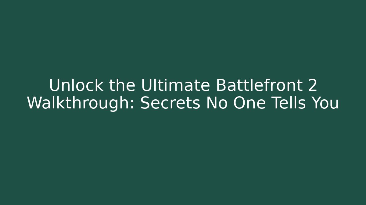 Unlock the Ultimate Battlefront 2 Walkthrough: Secrets No One Tells You