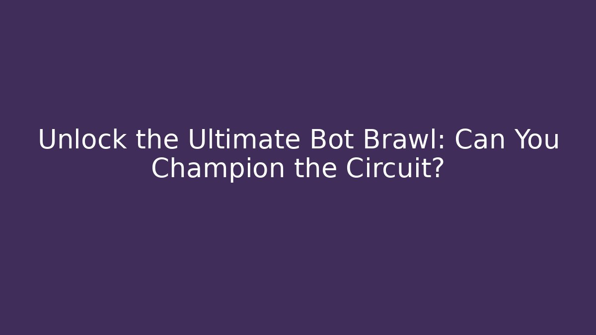 Unlock the Ultimate Bot Brawl: Can You Champion the Circuit? - Método de Aprovação