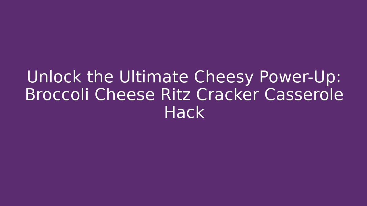 Unlock the Ultimate Cheesy Power-Up: Broccoli Cheese Ritz Cracker Casserole Hack