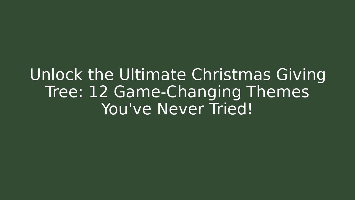 Unlock the Ultimate Christmas Giving Tree: 12 Game-Changing Themes You’ve Never Tried!