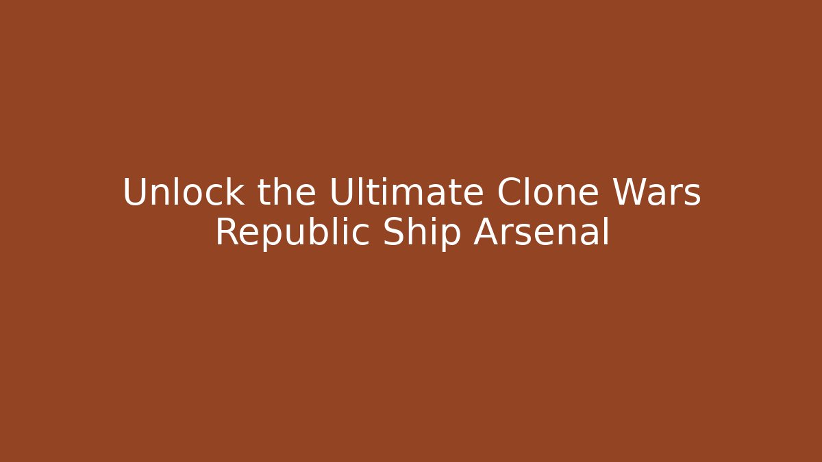 Unlock the Ultimate Clone Wars Republic Ship Arsenal