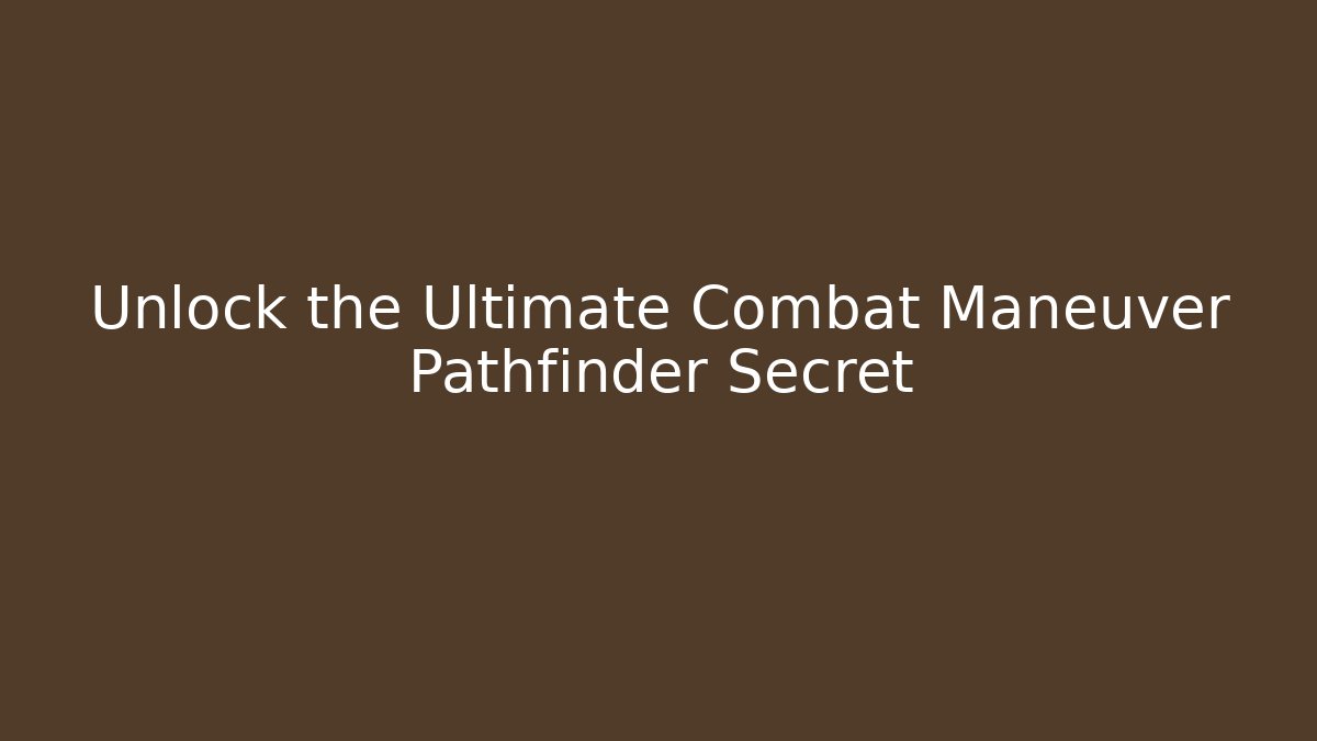 Unlock the Ultimate Combat Maneuver Pathfinder Secret