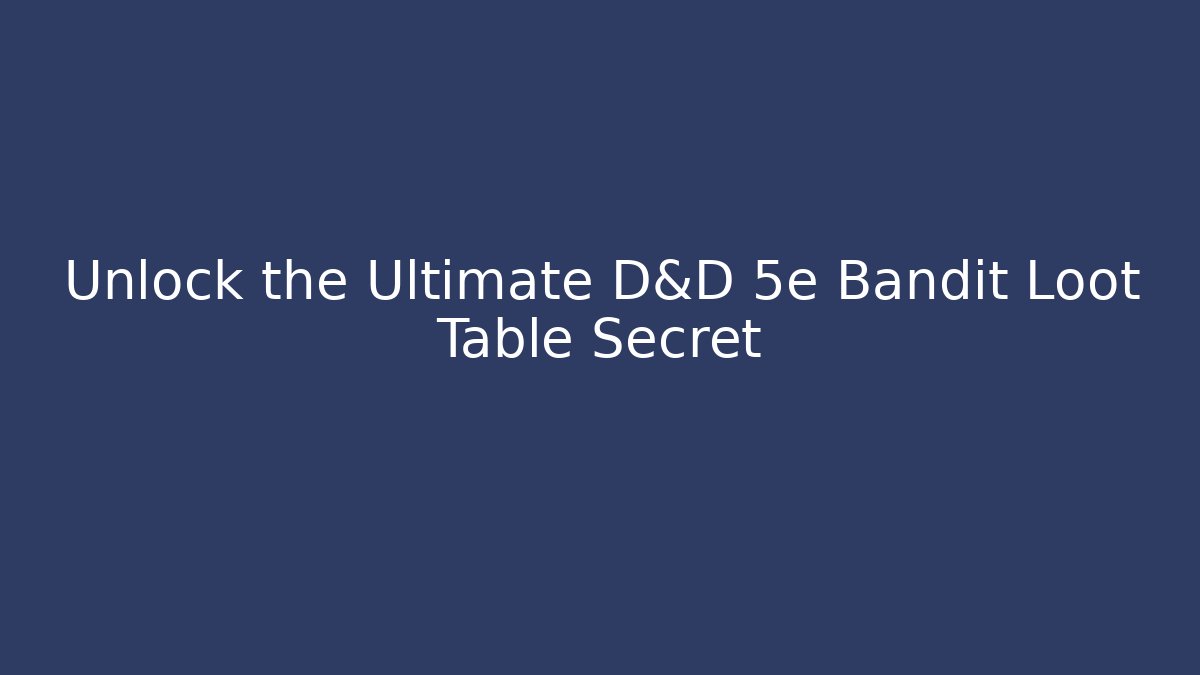 Unlock the Ultimate D&D 5e Bandit Loot Table Secret