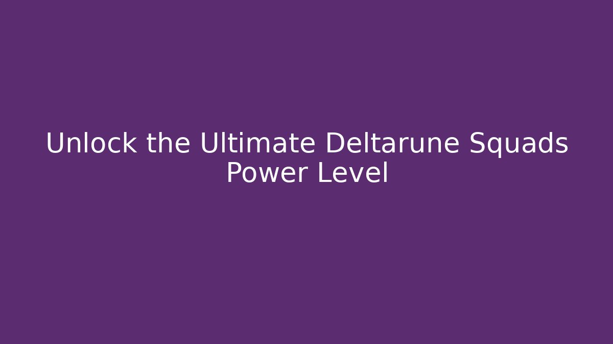 Unlock the Ultimate Deltarune Squads Power Level