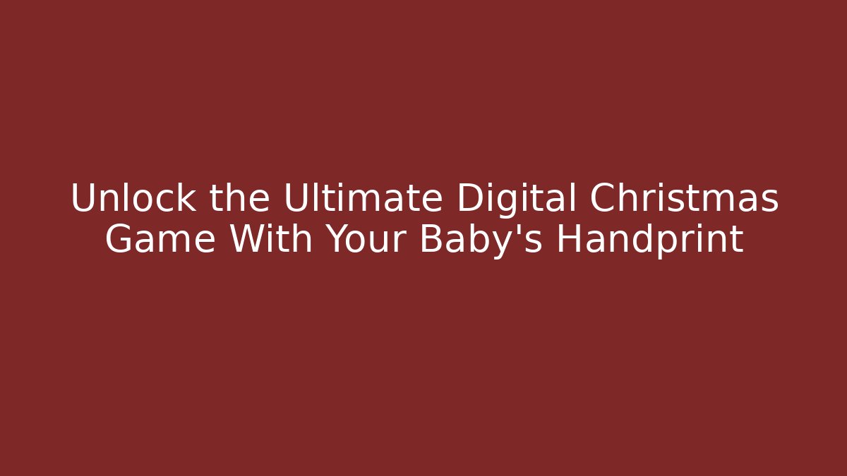 Unlock the Ultimate Digital Christmas Game With Your Baby's Handprint