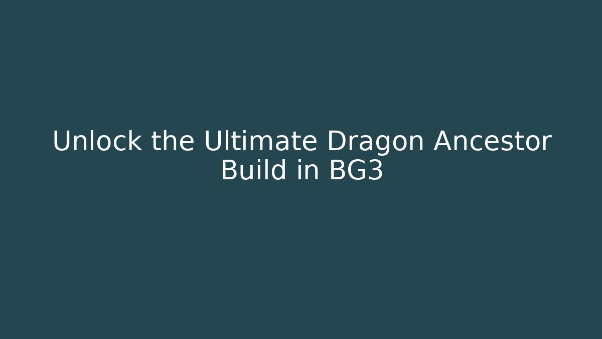 Unlock the Ultimate Dragon Ancestor Build in BG3