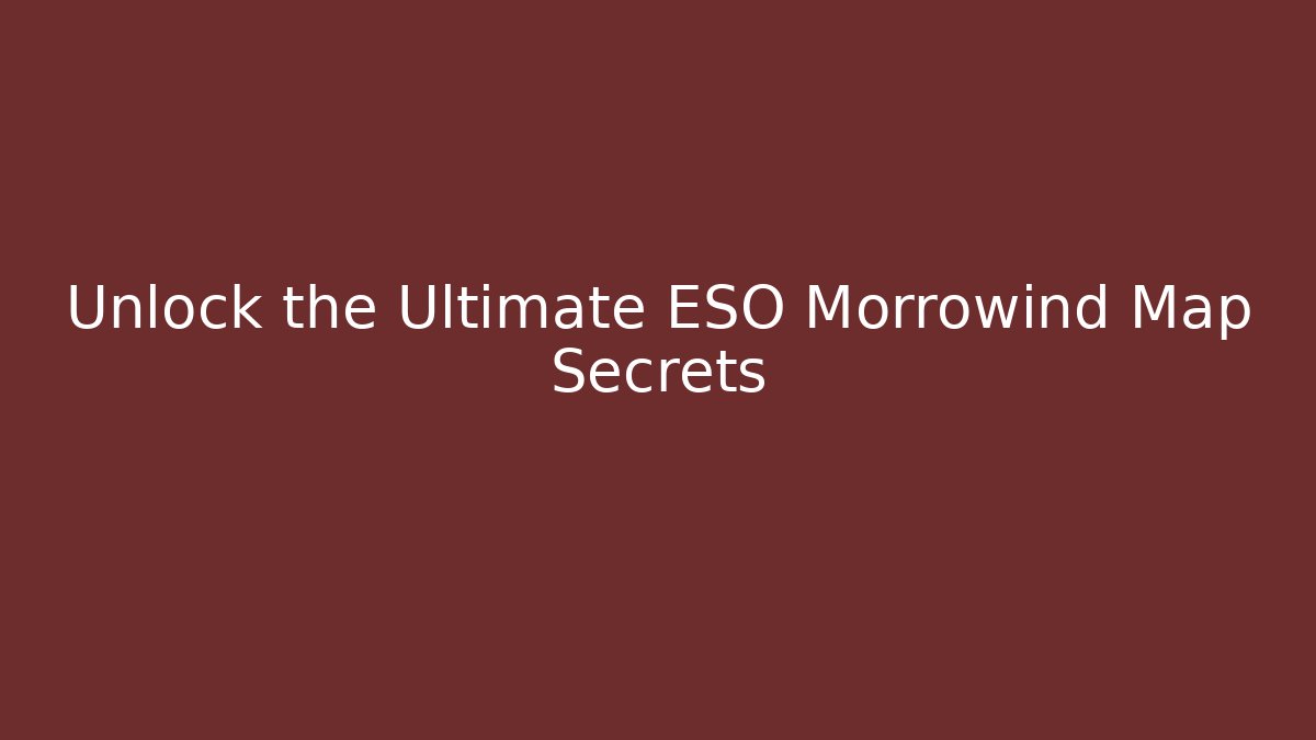Unlock the Ultimate ESO Morrowind Map Secrets