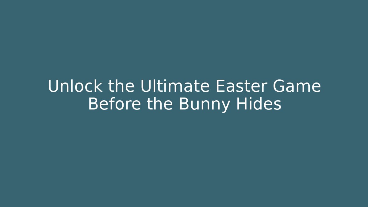 Unlock the Ultimate Easter Game Before the Bunny Hides