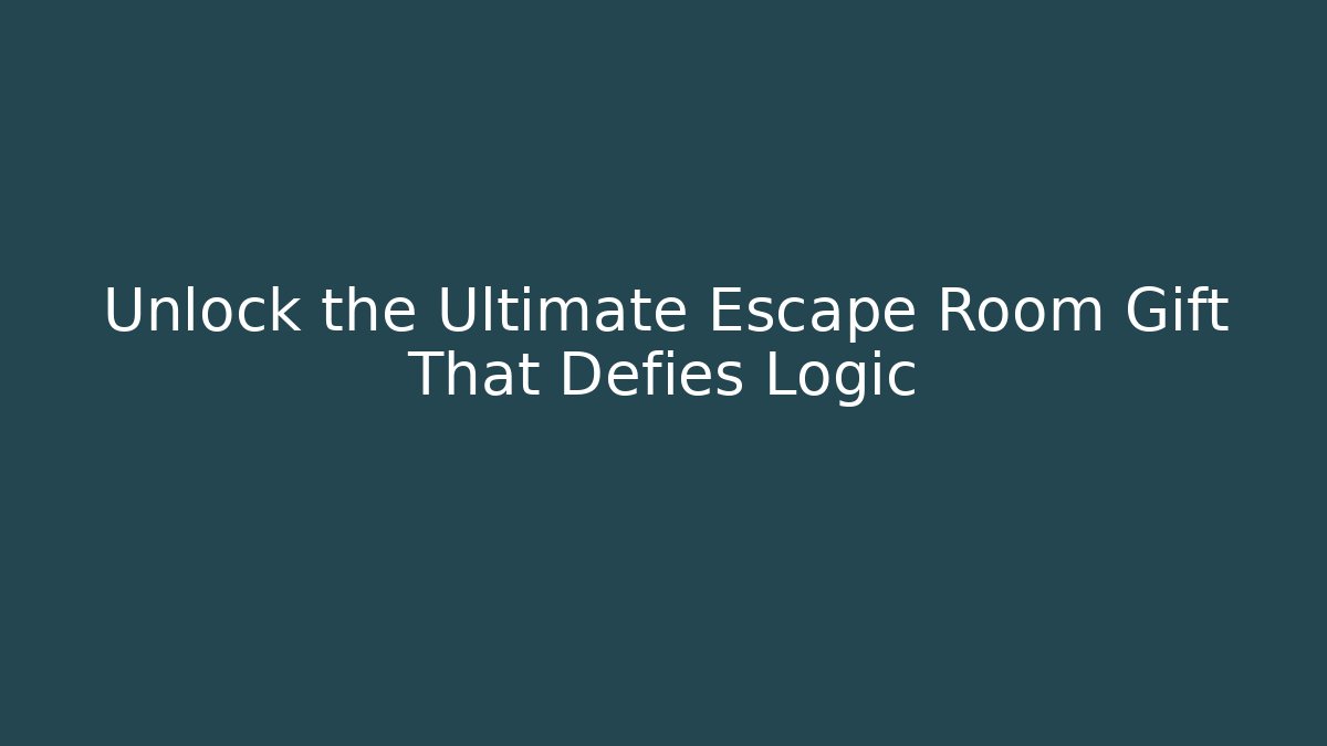 Unlock the Ultimate Escape Room Gift That Defies Logic