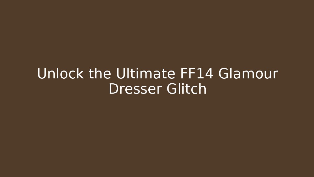 Unlock the Ultimate FF14 Glamour Dresser Glitch