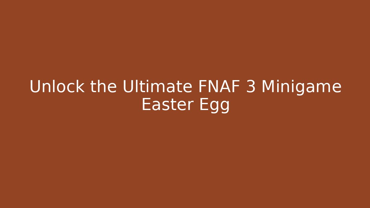 Unlock the Ultimate FNAF 3 Minigame Easter Egg