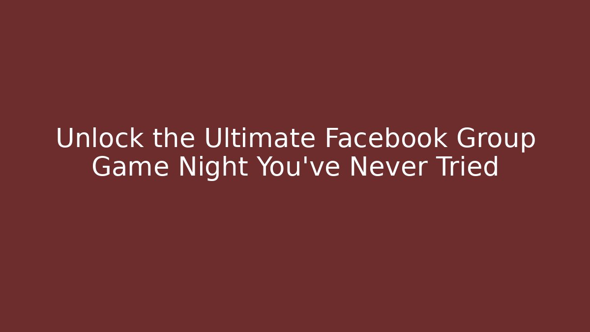 Unlock the Ultimate Facebook Group Game Night You’ve Never Tried