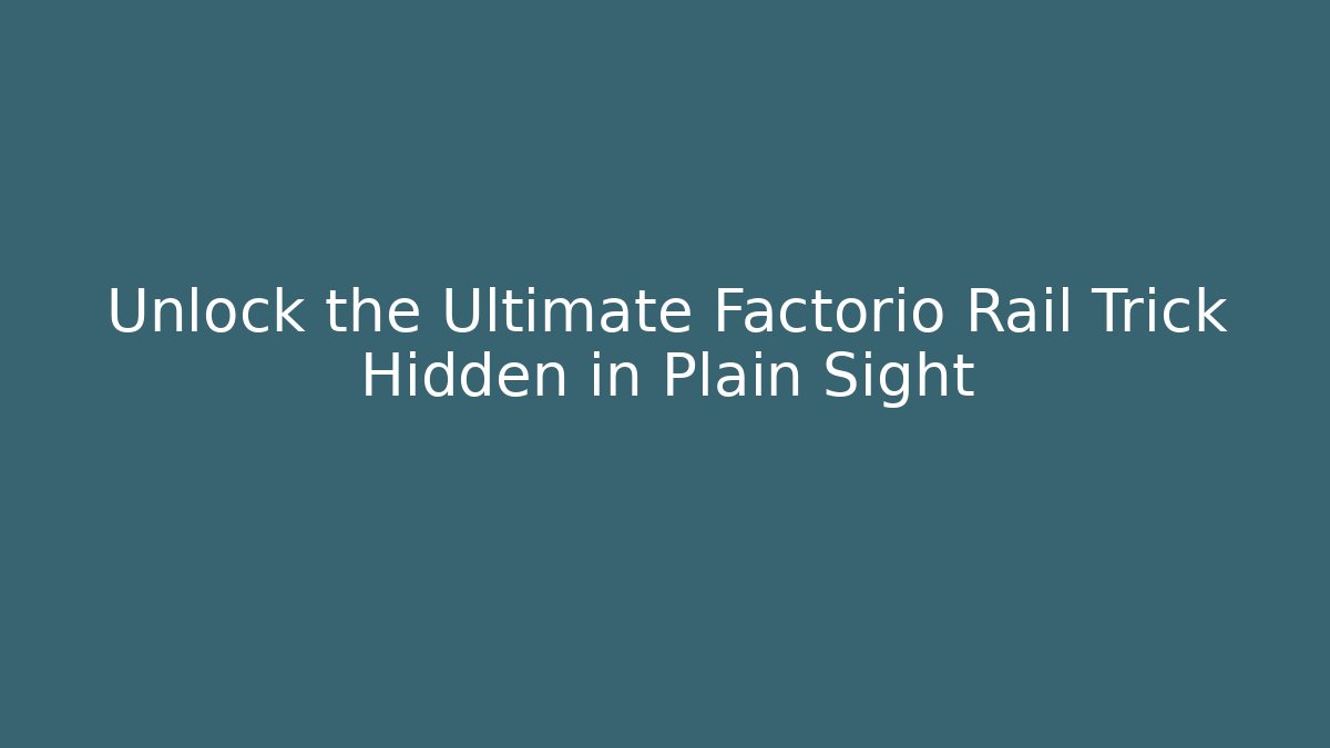 Unlock the Ultimate Factorio Rail Trick Hidden in Plain Sight