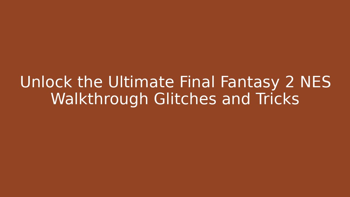 Unlock the Ultimate Final Fantasy 2 NES Walkthrough Glitches and Tricks