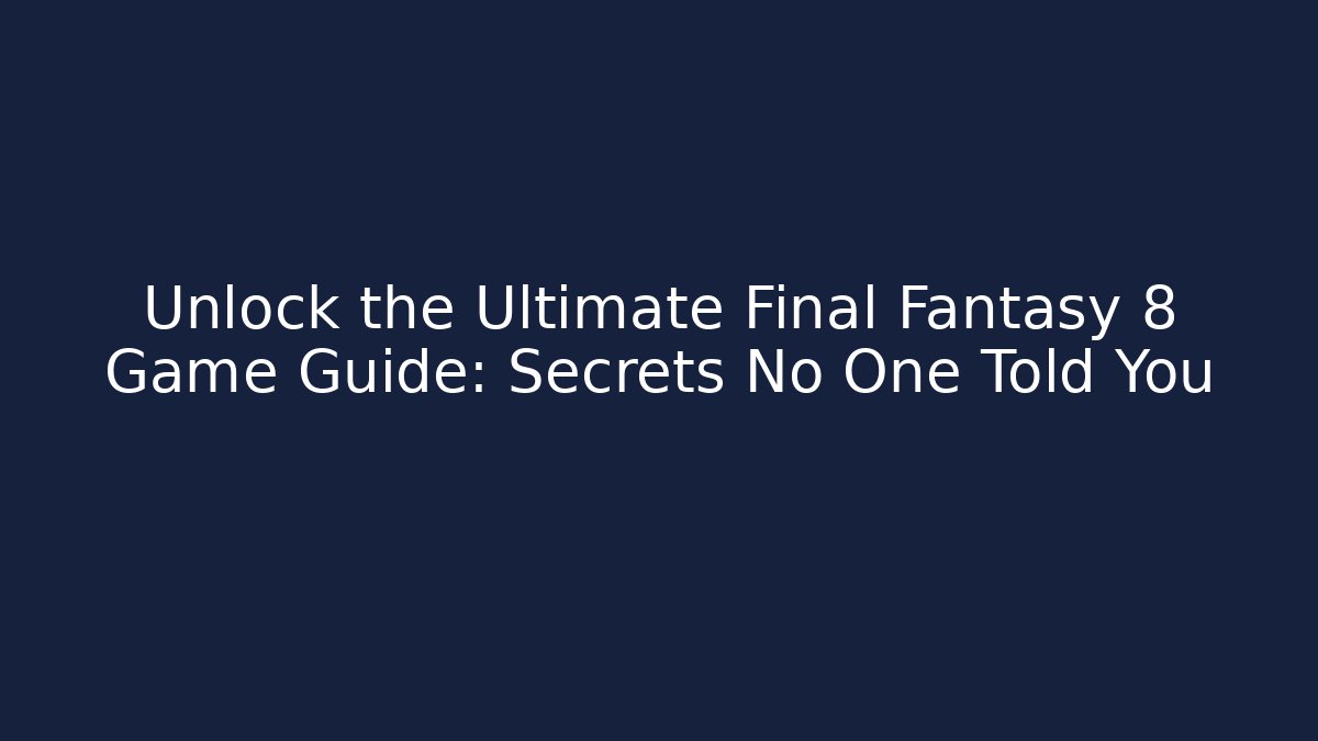 Unlock the Ultimate Final Fantasy 8 Game Guide: Secrets No One Told You