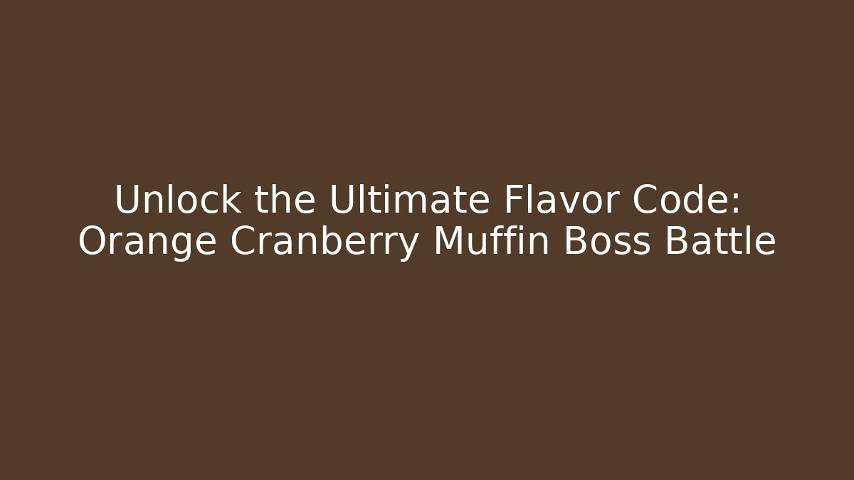 Unlock the Ultimate Flavor Code: Orange Cranberry Muffin Boss Battle