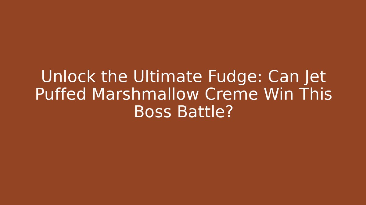 Unlock the Ultimate Fudge: Can Jet Puffed Marshmallow Creme Win This Boss Battle?