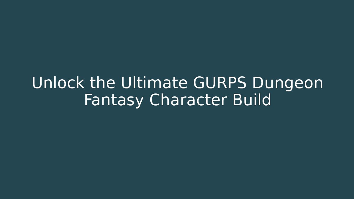 Unlock the Ultimate GURPS Dungeon Fantasy Character Build