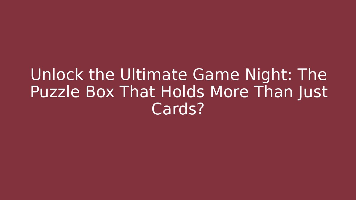 Unlock the Ultimate Game Night: The Puzzle Box That Holds More Than Just Cards?
