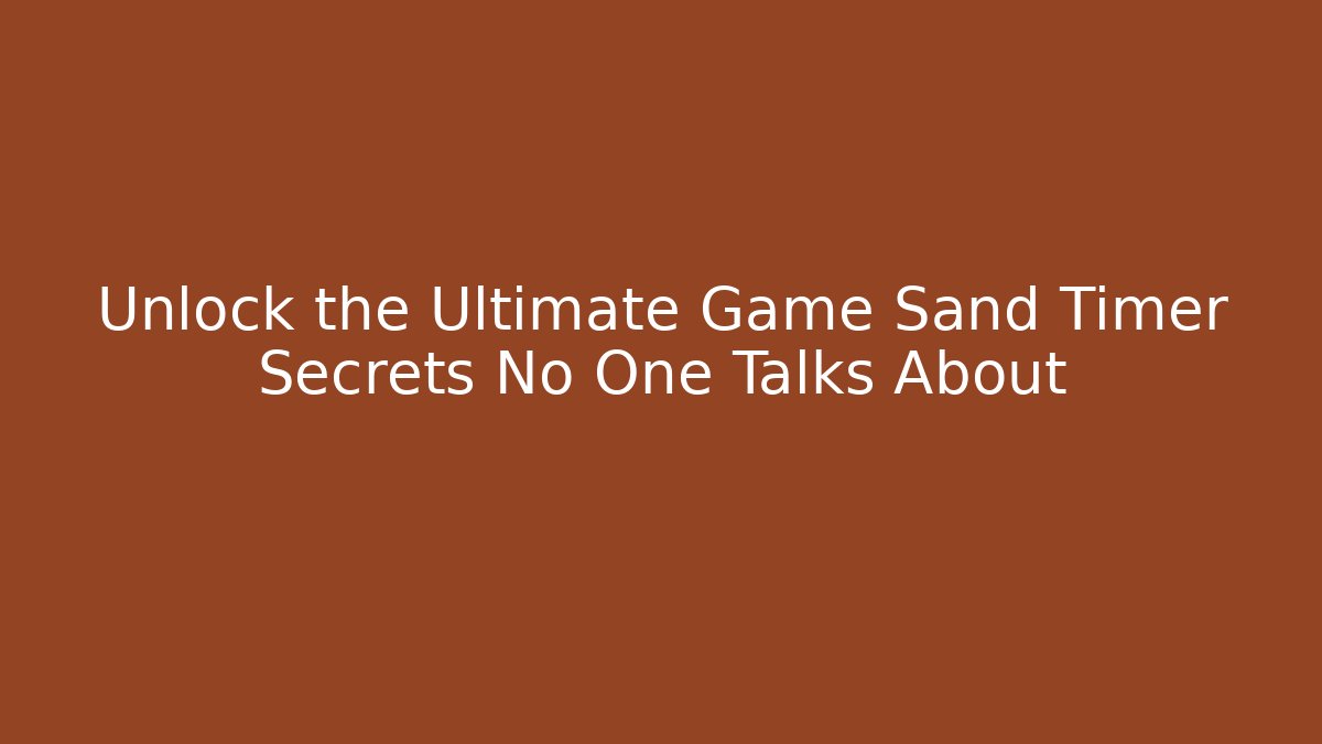 Unlock the Ultimate Game Sand Timer Secrets No One Talks About - Método de Aprovação