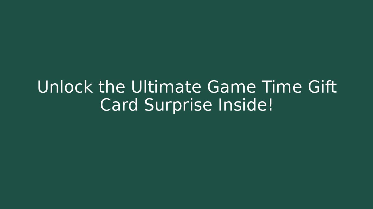 Unlock the Ultimate Game Time Gift Card Surprise Inside!