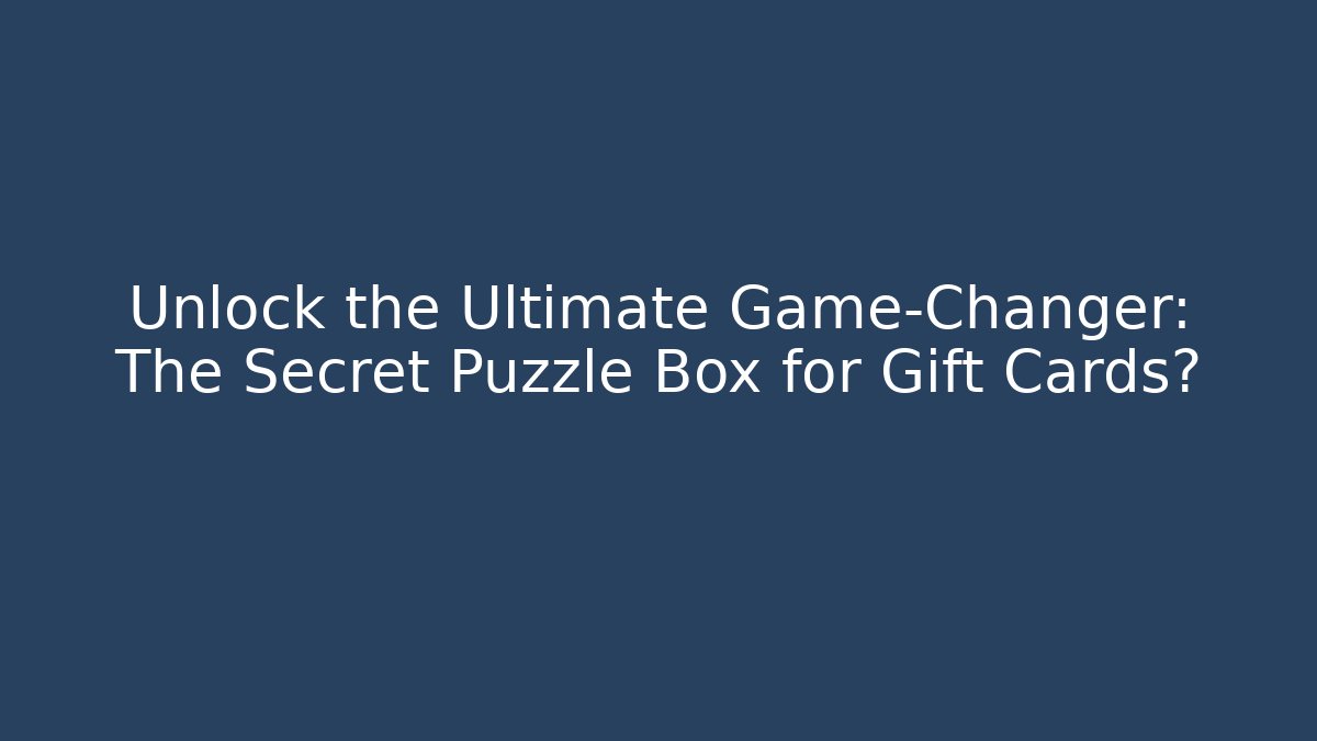 Unlock the Ultimate Game-Changer: The Secret Puzzle Box for Gift Cards?