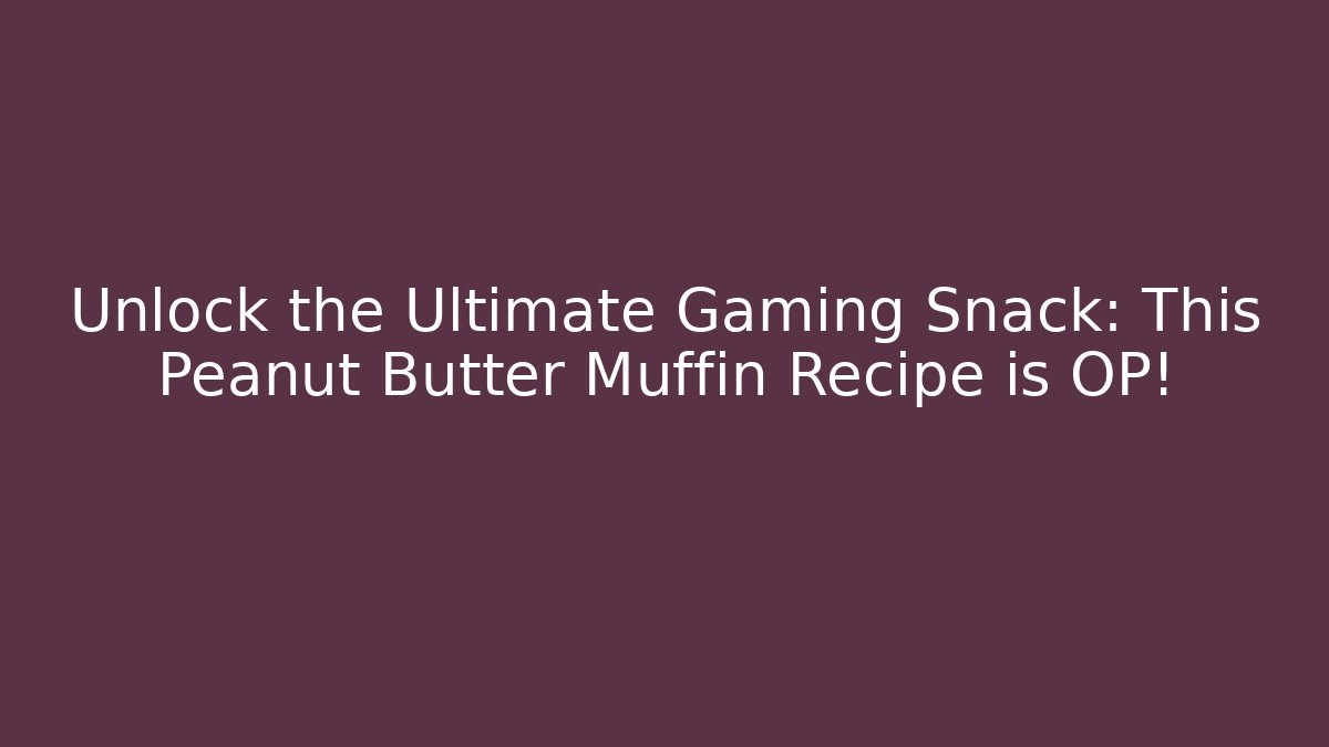 Unlock the Ultimate Gaming Snack: This Peanut Butter Muffin Recipe is OP!