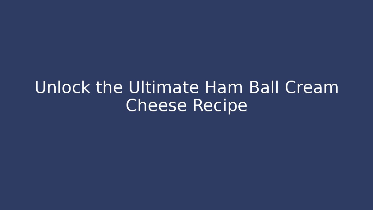 Unlock the Ultimate Ham Ball Cream Cheese Recipe - Método de Aprovação