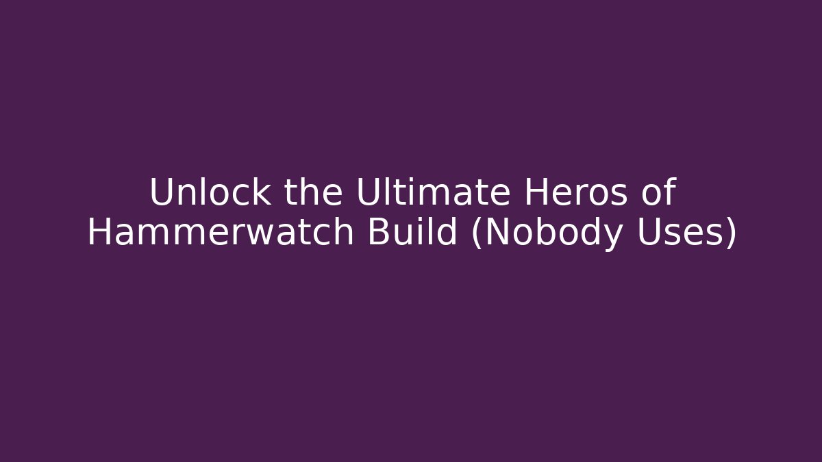 Unlock the Ultimate Heros of Hammerwatch Build (Nobody Uses)